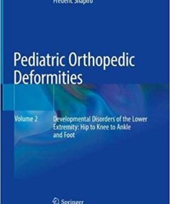 Pediatric Orthopedic Deformities, Volume 2: Developmental Disorders of the Lower Extremity: Hip to Knee to Ankle and Foot 1st ed. 2019 Edition