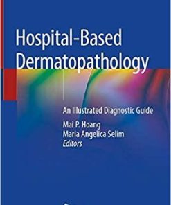 Hospital-Based Dermatopathology: An Illustrated Diagnostic Guide 1st ed. 2020 Edition