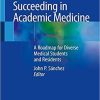 Succeeding in Academic Medicine: A Roadmap for Diverse Medical Students and Residents 1st ed. 2020 Edition