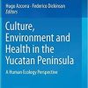 Culture, Environment and Health in the Yucatan Peninsula: A Human Ecology Perspective 1st ed. 2020 Edition