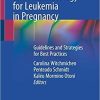 Chemotherapy and Pharmacology for Leukemia in Pregnancy: Guidelines and Strategies for Best Practices 1st ed. 2021 Edition