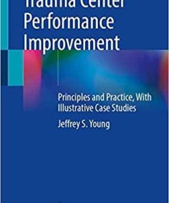 Trauma Center Performance Improvement: Principles and Practice, With Illustrative Case Studies 1st ed. 2021 Edition