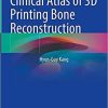Clinical Atlas of 3D Printing Bone Reconstruction 1st ed. 2021 Edition