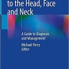 Diseases and Injuries to the Head, Face and Neck: A Guide to Diagnosis and Management 1st ed. 2021 Edition