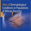 Atlas of Dermatological Conditions in Populations of African Ancestry 1st ed. 2021 Edition