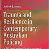 Trauma and Resilience in Contemporary Australian Policing: Is PTS Inevitable for First Responders? 1st ed. 2021 Edition