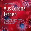Aus Corona lernen: Was wir besser machen können in Gesellschaft, Politik, Gesundheitswesen (German Edition) 1. Aufl. 2021 Edition