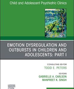 Emotion Dysregulation and Outbursts in Children and Adolescents: Part I, An Issue of Child And Adolescent Psychiatric Clinics of North America (PDF)
