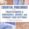 Essential Procedures for Practitioners in Emergency, Urgent, and Primary Care Settings: A Clinical Companion
