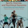Sports, Exercise, and Nutritional Genomics: Current Status and Future Directions 1st Edition