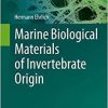 Marine Biological Materials of Invertebrate Origin (Biologically-Inspired Systems) 1st ed. 2019 Edition