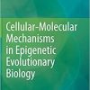 Cellular-Molecular Mechanisms in Epigenetic Evolutionary Biology 1st ed. 2020 Edition