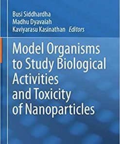 Model Organisms to Study Biological Activities and Toxicity of Nanoparticles 1st ed. 2020 Edition