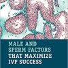 Male and Sperm Factors that Maximize IVF Success 1st Edition