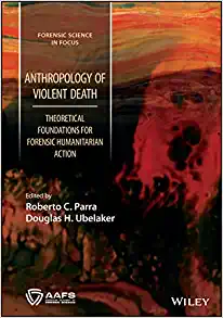 Anthropology of Violent Death: Theoretical Foundations for Forensic Humanitarian Action (Forensic Science in Focus) (PDF)