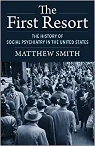 The First Resort: The History of Social Psychiatry in the United States (PDF)