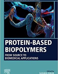 Protein-Based Biopolymers: From Source to Biomedical Applications (Woodhead Publishing Series in Biomaterials) (PDF)