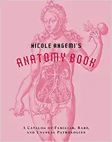 Nicole Angemi’s Anatomy Book: A Catalog of Familiar, Rare, and Unusual Pathologies (EPUB)