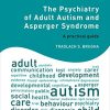The Psychiatry of Adult Autism and Asperger Syndrome: A practical guide (PDF)