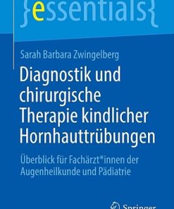 Diagnostik und chirurgische Therapie kindlicher Hornhauttrübungen: Überblick für Fachärzt*innen der Augenheilkunde und Pädiatrie (essentials) (Original PDF from Publisher)