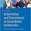 Unterrichten und Präsentieren in Gesundheitsfachberufen: Methodik und Didaktik für Praktiker (EPUB)