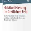 Habitualisierung im ärztlichen Feld: Die fachärztliche Weiterbildung in Struktur und kultureller Praxis am Beispiel der Chirurgie (German Edition) (PDF)