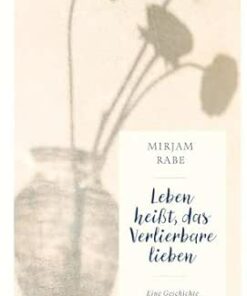 Leben heißt, das Verlierbare lieben: Eine Geschichte von Verwandlung und Abschied (German Edition) (EPUB)