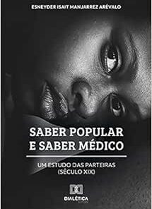 Saber popular e saber médico: um estudo das parteiras (Século XIX) (EPUB)
