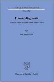Pränataldiagnostik.: Rechtliche Analyse, Kritik und Reform des § 15 GenDG. (Schriften zum Gesundheitsrecht) (PDF)