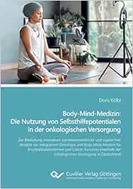 Body-Mind-Medizin: Die Nutzung von Selbsthilfepotentialen in der onkologischen Versorgung: Zur Bedeutung innovativer, patientenorientierter und … der onkologischen Versorgung in Deutschland (PDF )
