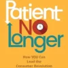 Patient No Longer: How YOU Can Lead the Consumer Revolution in Healthcare, 2nd Edition (EPUB)