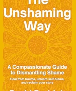 The Unshaming Way: A Compassionate Guide to Dismantling Shame–Heal from trauma, unlearn self-blame, and reclaim your story (EPUB)