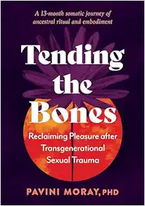 Tending the Bones: Reclaiming Pleasure after Transgenerational Sexual Trauma–A 13-month somatic journey of ancestral ritual and embodiment (EPUB)