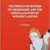 The French Invention of Menopause and the Medicalisation of Women’s Ageing: A History (PDF )