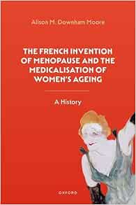 The French Invention of Menopause and the Medicalisation of Women’s Ageing: A History (PDF )