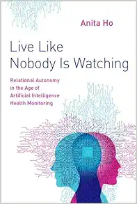 Live Like Nobody Is Watching: Relational Autonomy in the Age of Artificial Intelligence Health Monitoring (PDF )