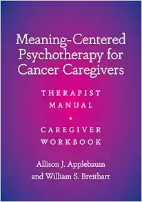 Meaning-Centered Psychotherapy for Cancer Caregivers: Therapist Manual and Caregiver Workbook (PDF )