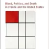 The Social Production of Crisis: Blood, Politics, and Death in France and the United States (EPUB)