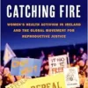 Catching Fire: Women’s Health Activism in Ireland and the Global Movement for Reproductive Justice (PDF )