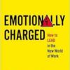 Emotionally Charged: How to Lead in the New World of Work (PDF )
