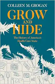 Grow and Hide: The History of America’s Health Care State (PDF )