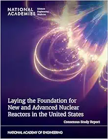 Laying the Foundation for New and Advanced Nuclear Reactors in the United States (Consensus Study Report) (PDF )