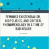 Feminist Existentialism, Biopolitics, and Critical Phenomenology in a Time of Bad Health (Interdisciplinary Research in Gender) (EPUB)
