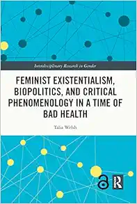 Feminist Existentialism, Biopolitics, and Critical Phenomenology in a Time of Bad Health (Interdisciplinary Research in Gender) (EPUB)