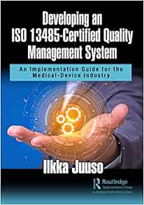 Developing an ISO 13485-Certified Quality Management System: An Implementation Guide for the Medical-Device Industry (PDF )