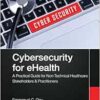 Cybersecurity for eHealth: A Simplified Guide to Practical Cybersecurity for Non-Technical Healthcare Stakeholders & Practitioners (EPUB)