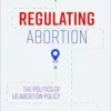 Regulating Abortion: The Politics of US Abortion Policy (EPUB)