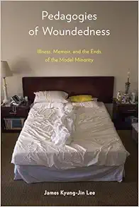 Pedagogies of Woundedness: Illness, Memoir, and the Ends of the Model Minority (D/C: Dis/color) (PDF)