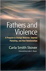 Fathers and Violence: A Program to Change Behavior, Improve Parenting, and Heal Relationships (PDF )
