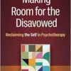 Making Room for the Disavowed: Reclaiming the Self in Psychotherapy (PDF )